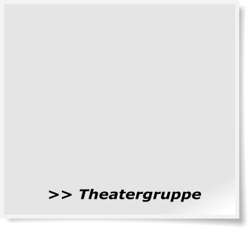 >> Theatergruppe