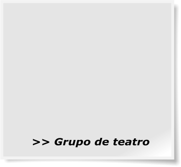 >> Grupo de teatro