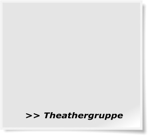 >> Theathergruppe