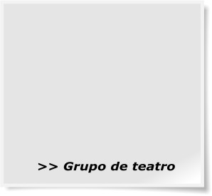 >> Grupo de teatro